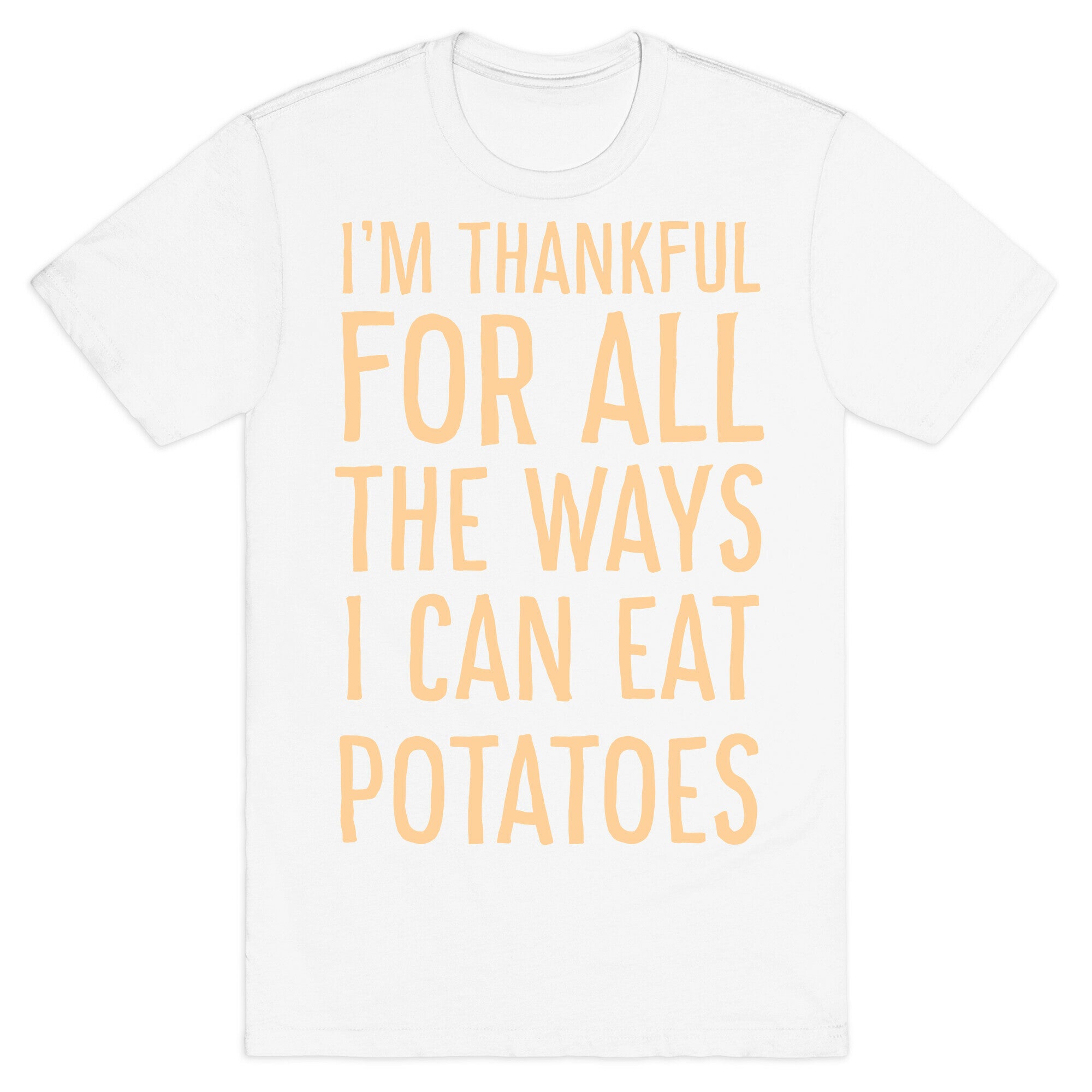 I'm Thankful for All the Ways I Can Eat Potatoes  T-Shirt