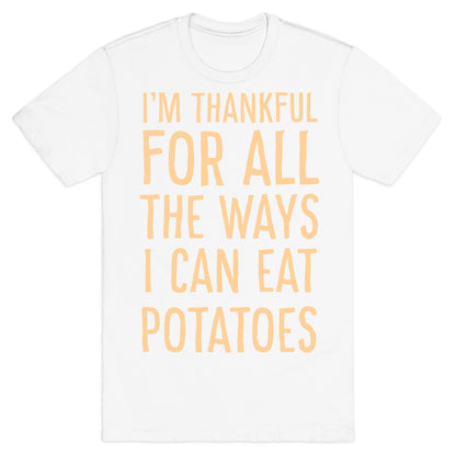 I'm Thankful for All the Ways I Can Eat Potatoes  T-Shirt
