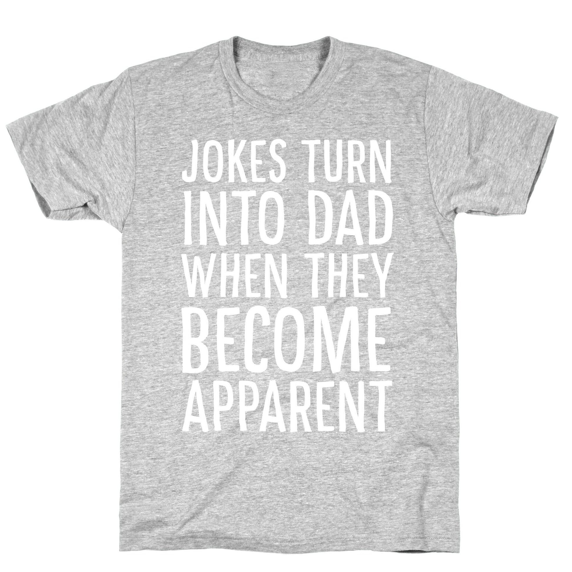 Jokes Turn Into Dad When They Become Apparent  T-Shirt