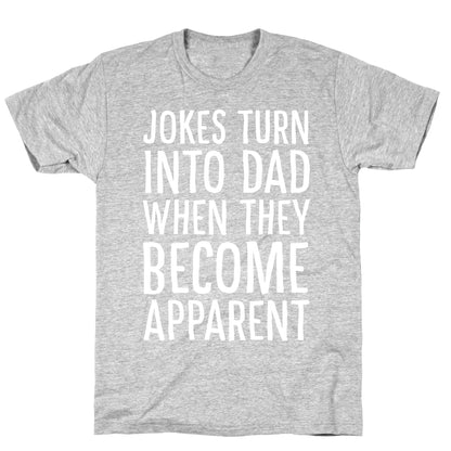 Jokes Turn Into Dad When They Become Apparent  T-Shirt