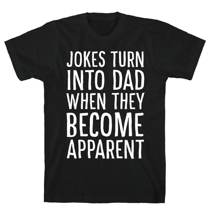 Jokes Turn Into Dad When They Become Apparent  T-Shirt