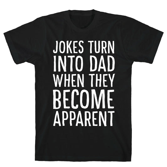 Jokes Turn Into Dad When They Become Apparent  T-Shirt