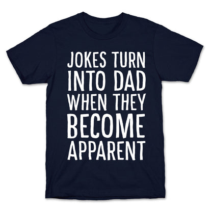 Jokes Turn Into Dad When They Become Apparent  T-Shirt