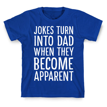Jokes Turn Into Dad When They Become Apparent  T-Shirt