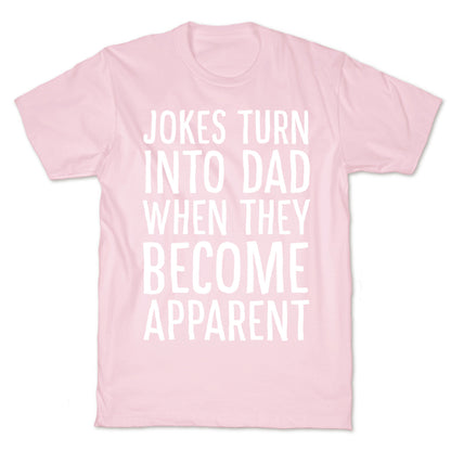 Jokes Turn Into Dad When They Become Apparent  T-Shirt