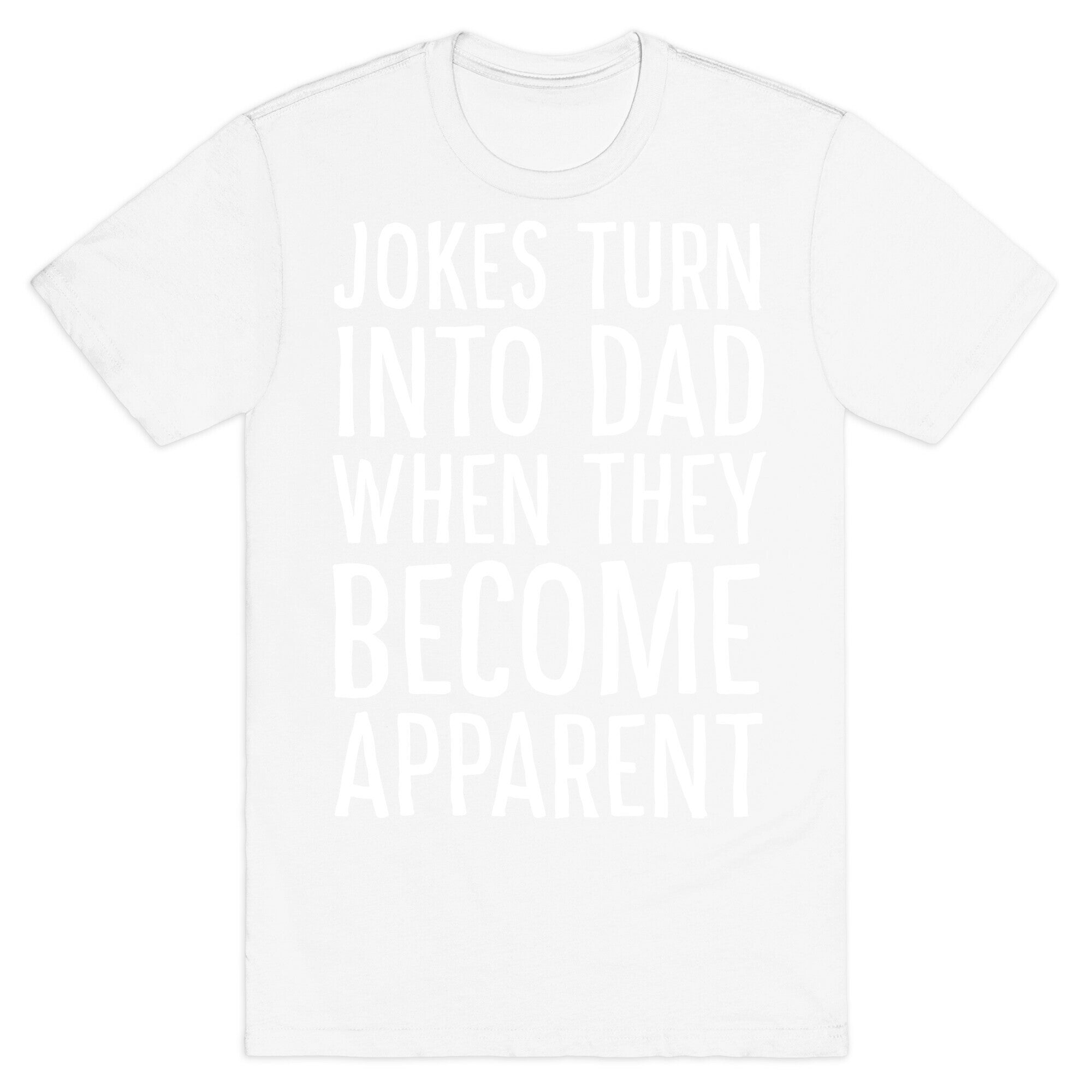 Jokes Turn Into Dad When They Become Apparent  T-Shirt