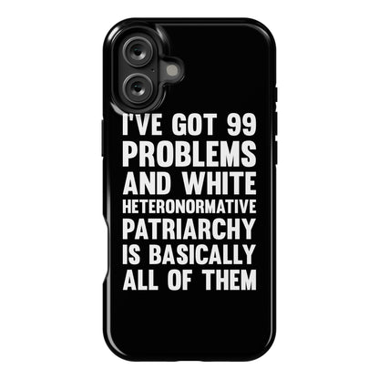 I've Got 99 Problems And White Heteronormative Patriarchy Is Basically All Of Them Phone Case