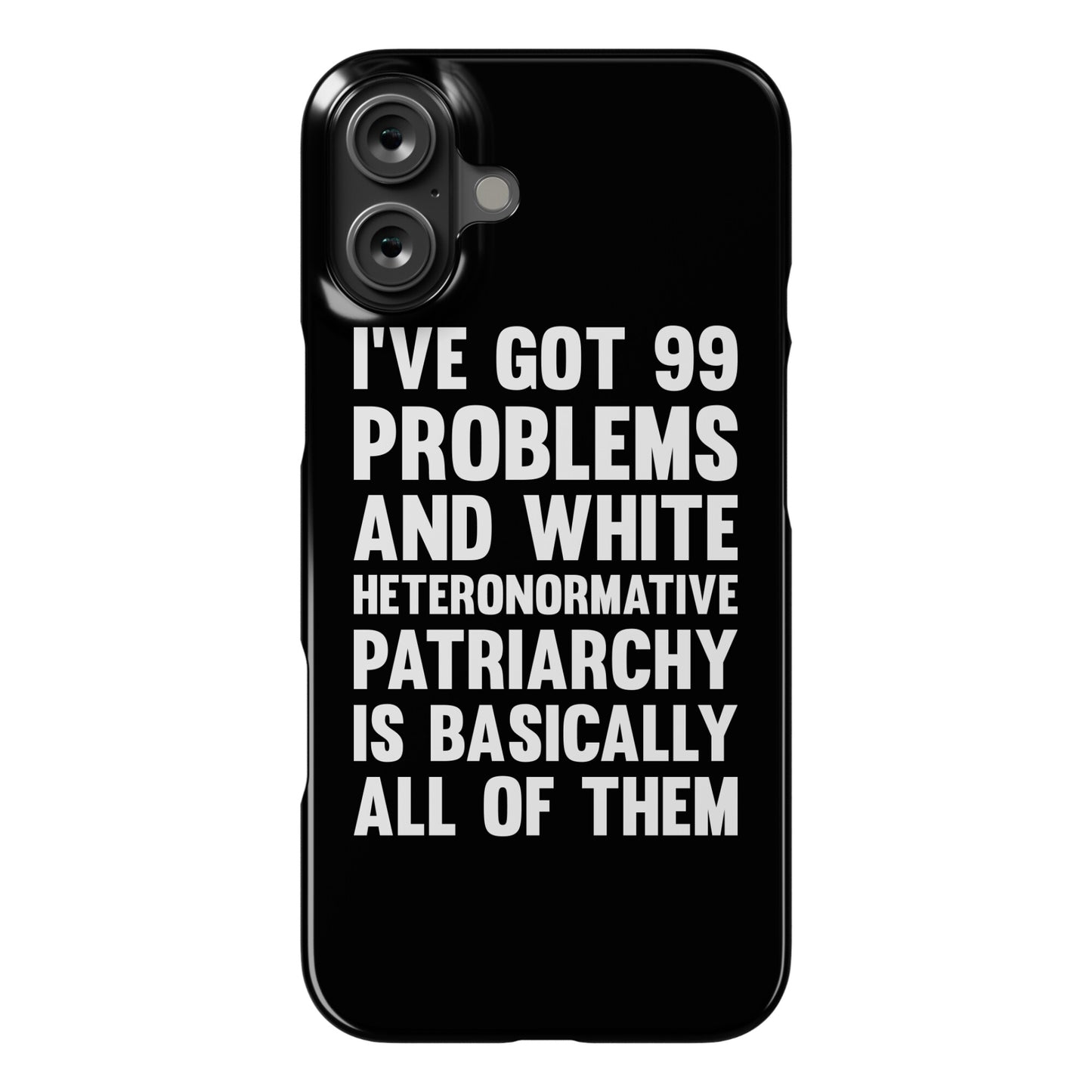 I've Got 99 Problems And White Heteronormative Patriarchy Is Basically All Of Them Phone Case