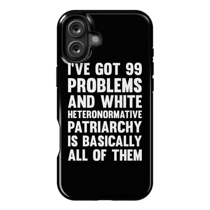 I've Got 99 Problems And White Heteronormative Patriarchy Is Basically All Of Them Phone Case