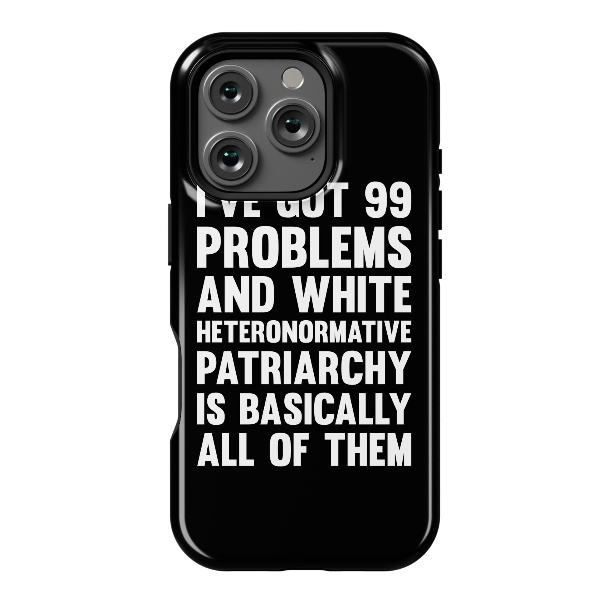 I've Got 99 Problems And White Heteronormative Patriarchy Is Basically All Of Them Phone Case