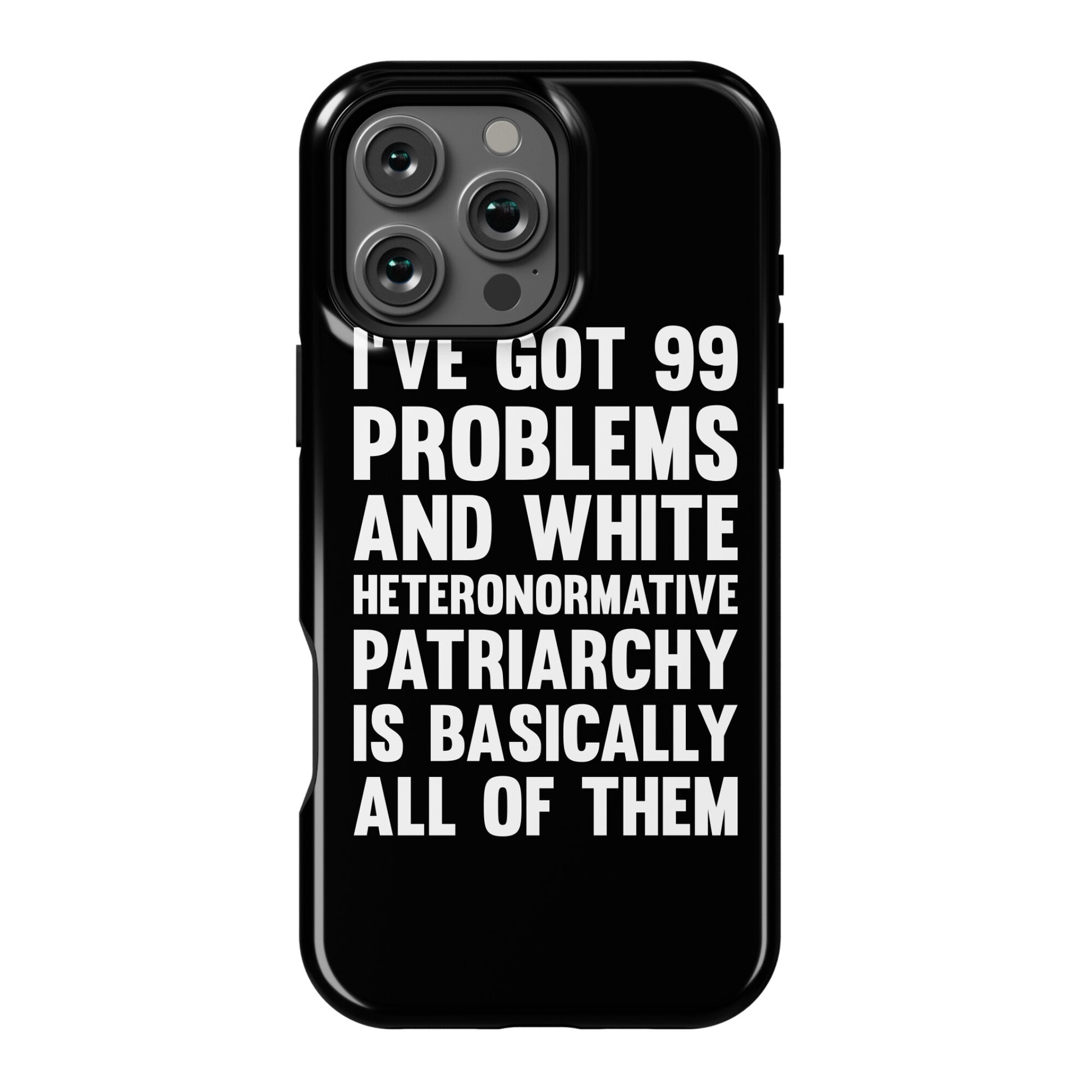 I've Got 99 Problems And White Heteronormative Patriarchy Is Basically All Of Them Phone Case
