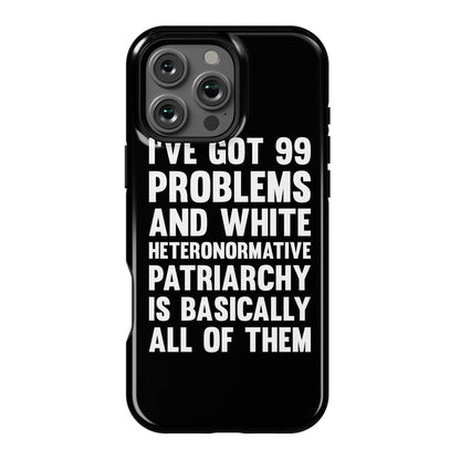 I've Got 99 Problems And White Heteronormative Patriarchy Is Basically All Of Them Phone Case