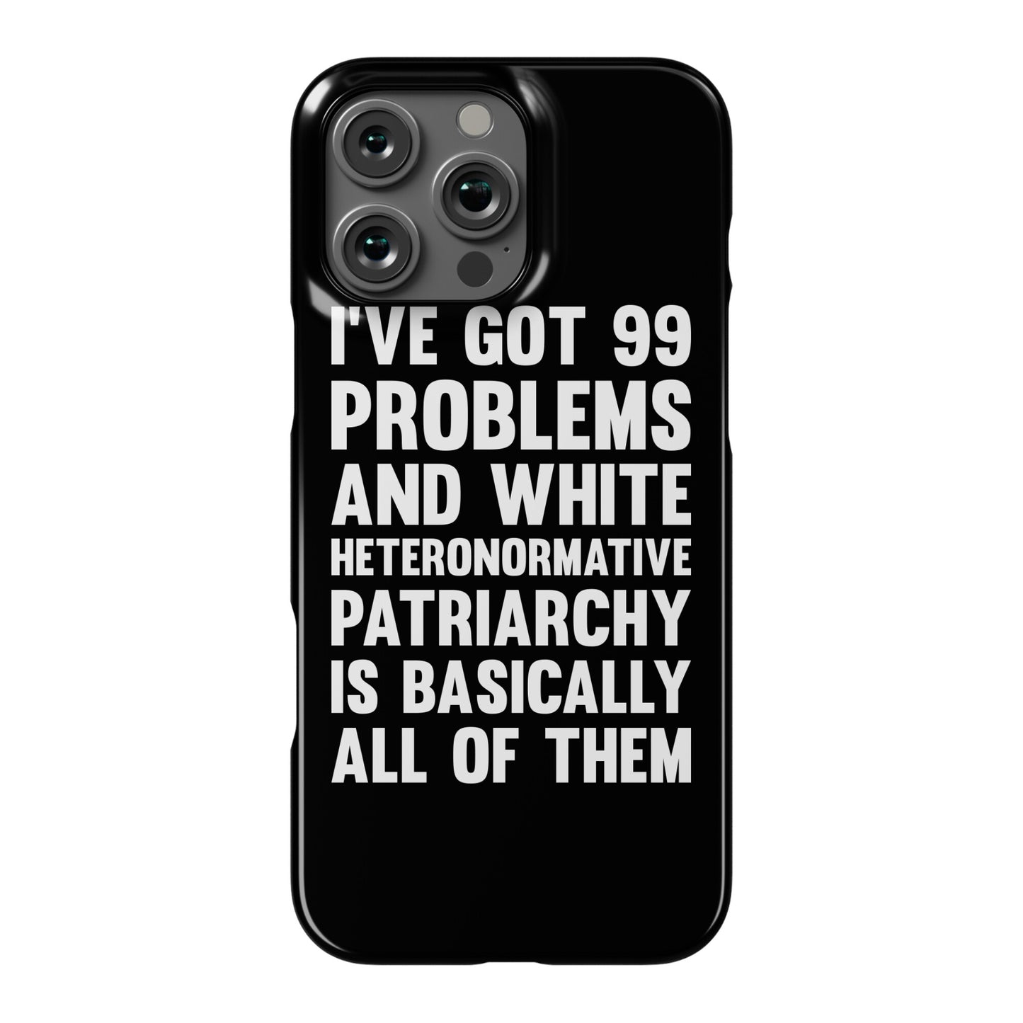 I've Got 99 Problems And White Heteronormative Patriarchy Is Basically All Of Them Phone Case