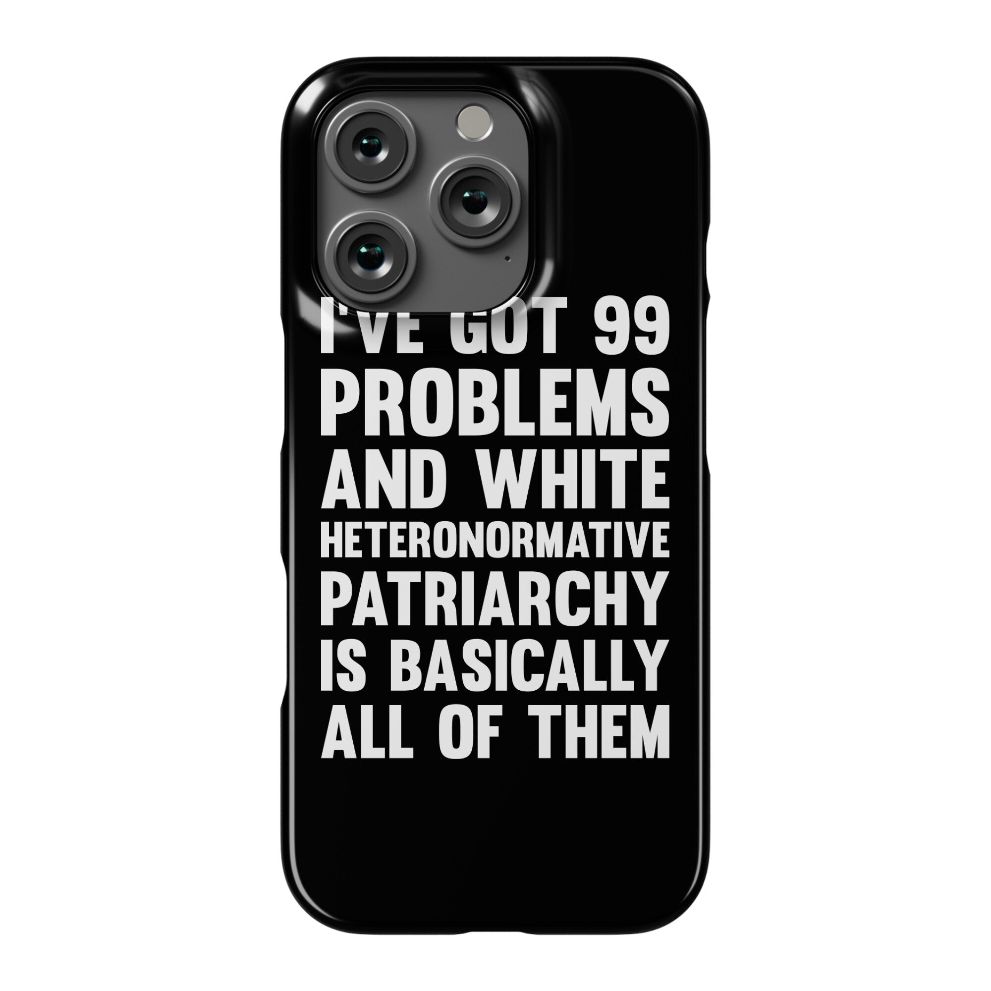 I've Got 99 Problems And White Heteronormative Patriarchy Is Basically All Of Them Phone Case