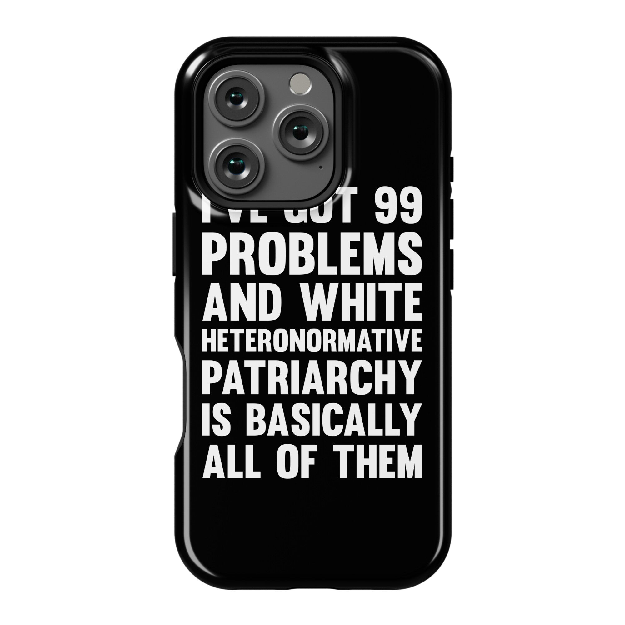 I've Got 99 Problems And White Heteronormative Patriarchy Is Basically All Of Them Phone Case