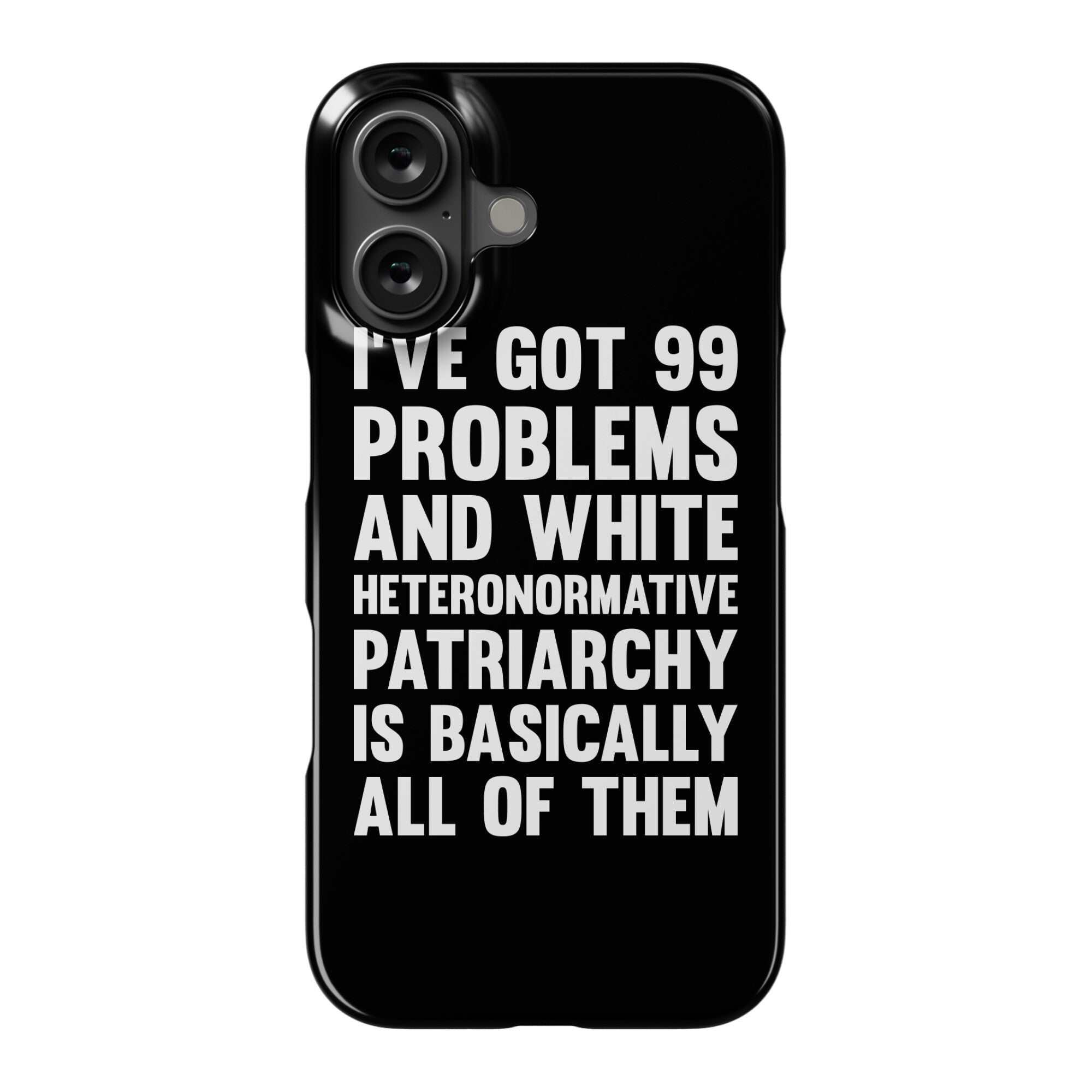 I've Got 99 Problems And White Heteronormative Patriarchy Is Basically All Of Them Phone Case