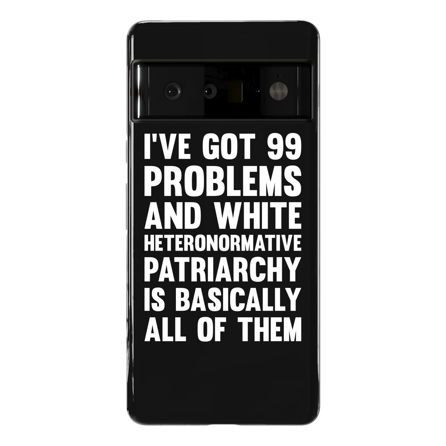 I've Got 99 Problems And White Heteronormative Patriarchy Is Basically All Of Them Phone Case