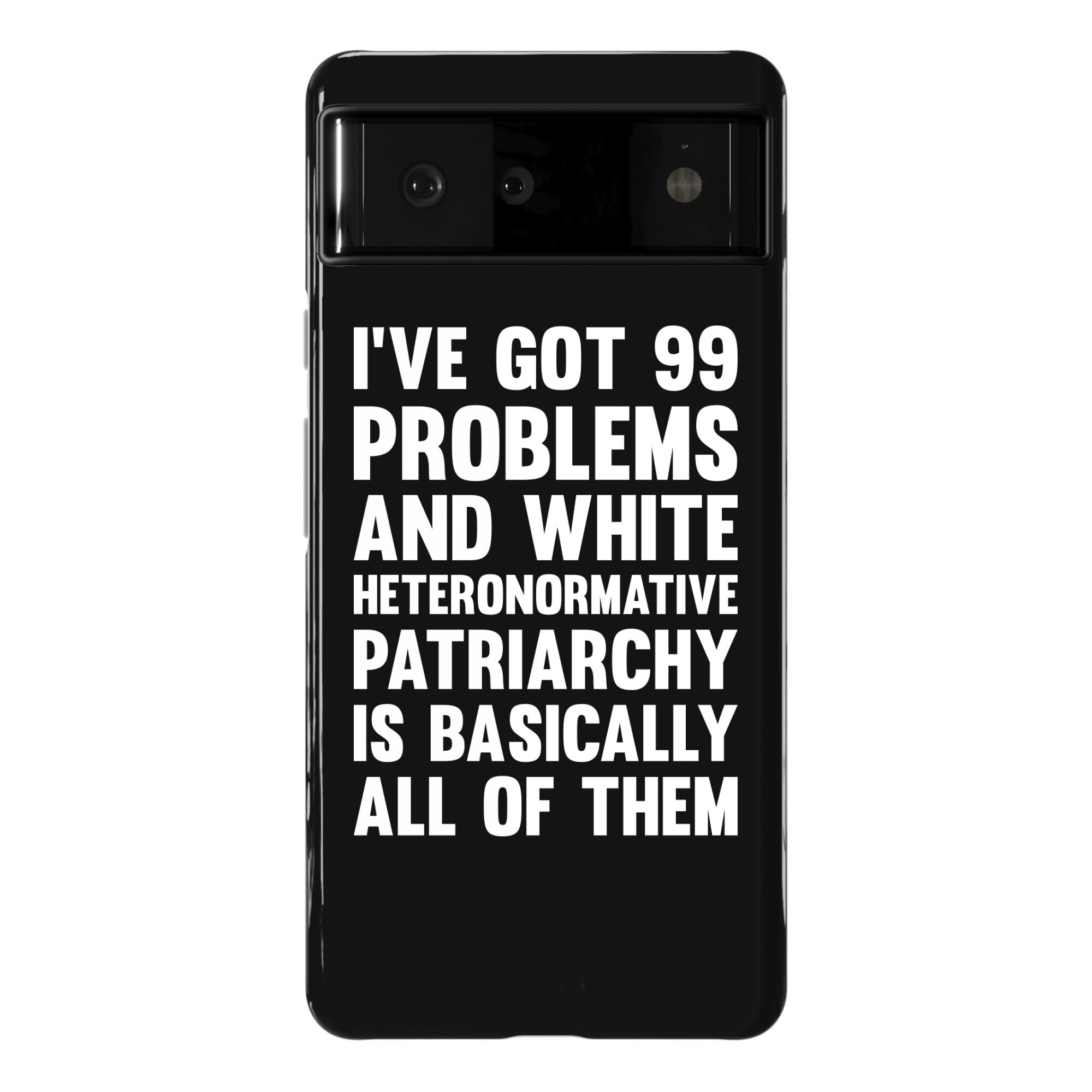 I've Got 99 Problems And White Heteronormative Patriarchy Is Basically All Of Them Phone Case
