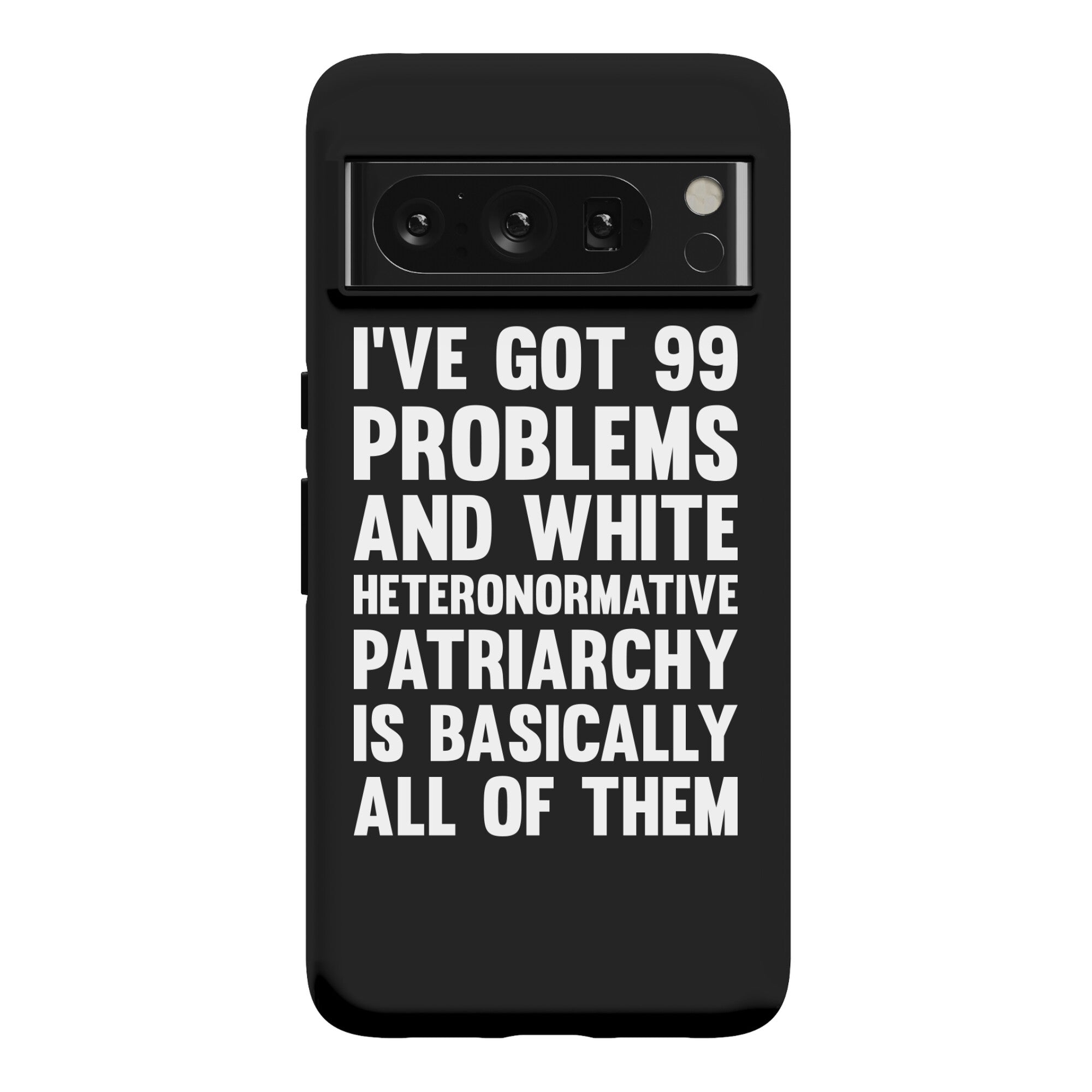 I've Got 99 Problems And White Heteronormative Patriarchy Is Basically All Of Them Phone Case