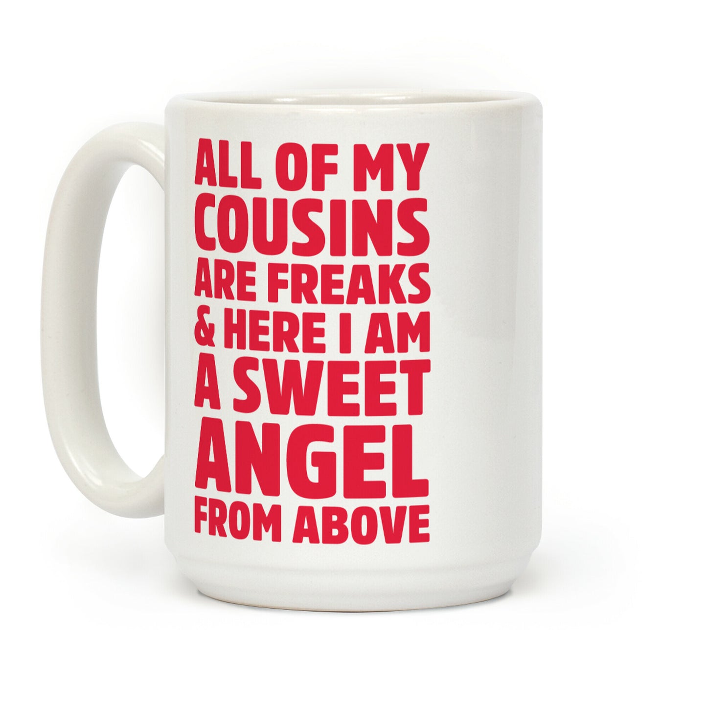 All of my Cousins are Freaks and Here I am a Sweet Angel From Above Coffee Mug