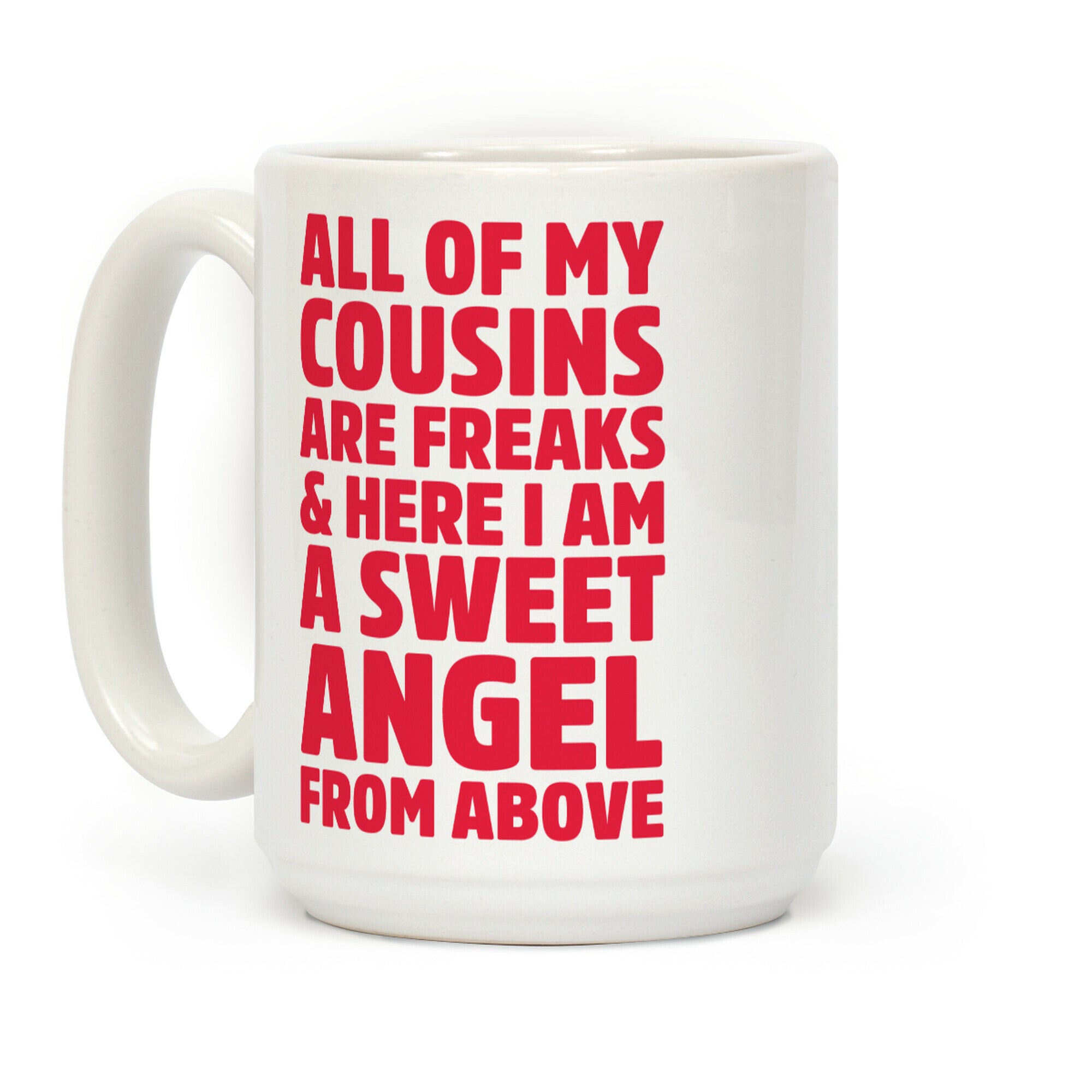All of my Cousins are Freaks and Here I am a Sweet Angel From Above Coffee Mug