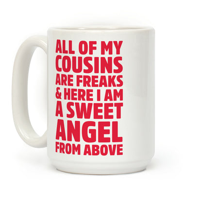 All of my Cousins are Freaks and Here I am a Sweet Angel From Above Coffee Mug