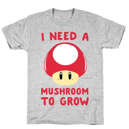 I Need a Mushroom to Grow - Mario T-Shirt