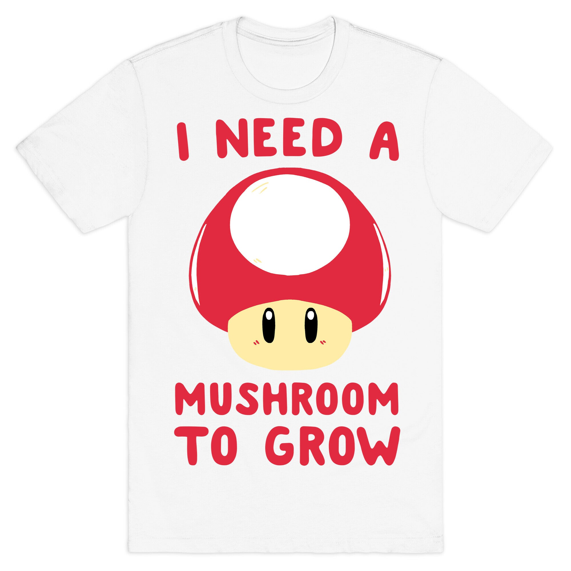 I Need a Mushroom to Grow - Mario T-Shirt