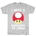 I Need a Mushroom to Grow - Mario T-Shirt