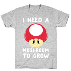 I Need a Mushroom to Grow - Mario T-Shirt