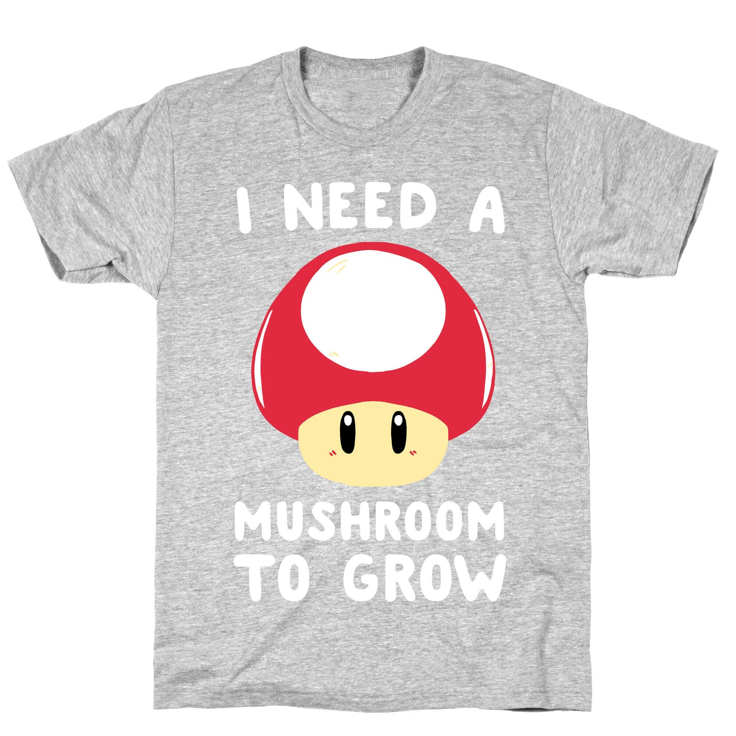 I Need a Mushroom to Grow - Mario T-Shirt