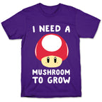 I Need a Mushroom to Grow - Mario T-Shirt