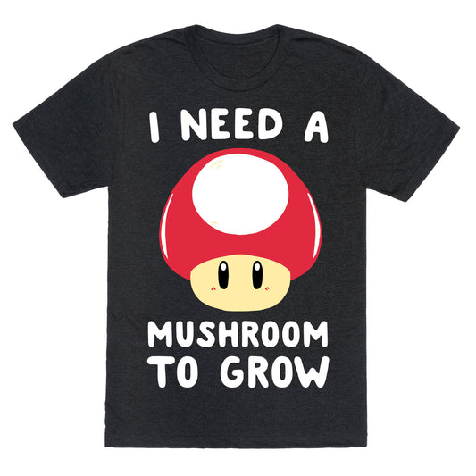 I Need a Mushroom to Grow - Mario Unisex Triblend Tee