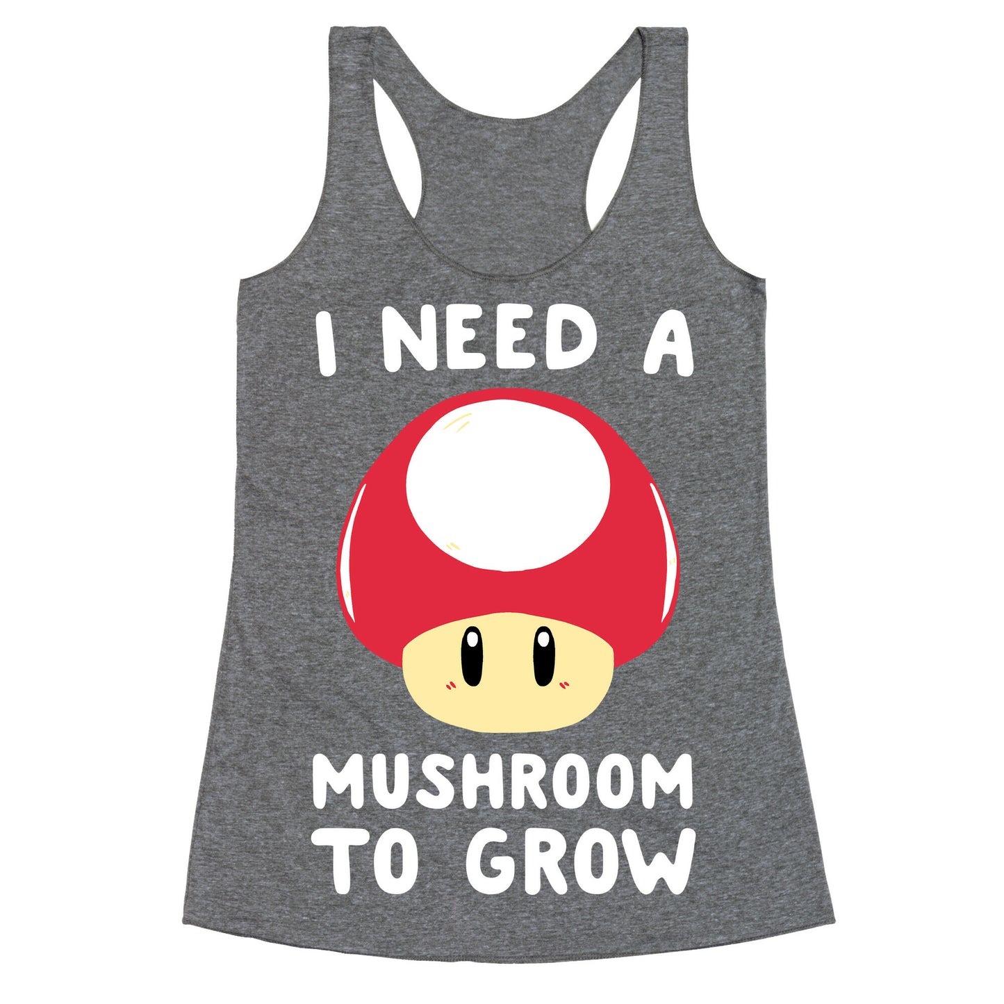 I Need a Mushroom to Grow - Mario Racerback Tank