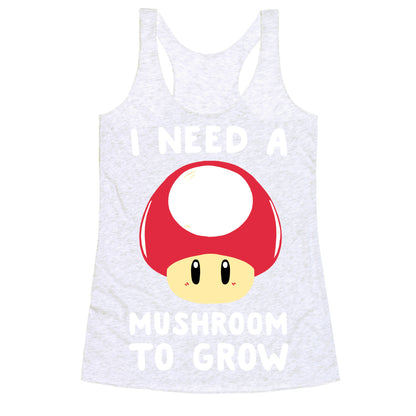 I Need a Mushroom to Grow - Mario Racerback Tank