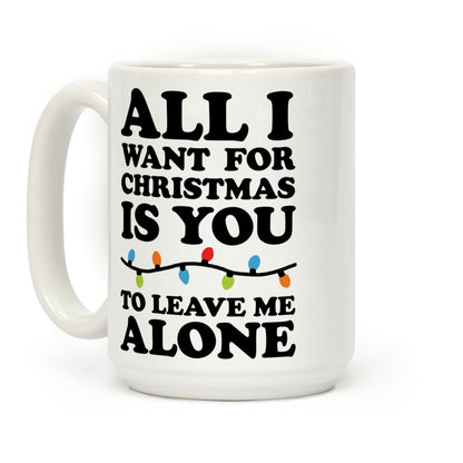 All I Want For Christmas Is You To Leave Me Alone Coffee Mug