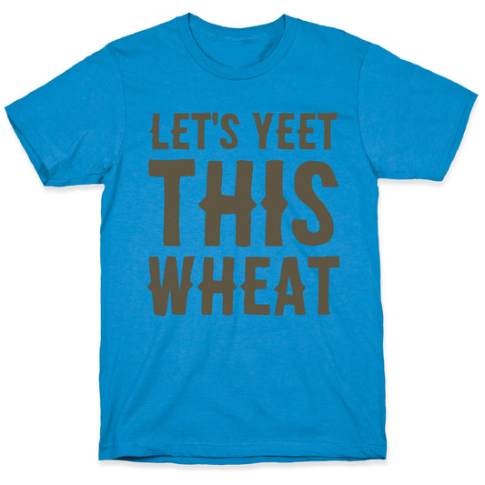 Let's Yeet This Wheat  T-Shirt