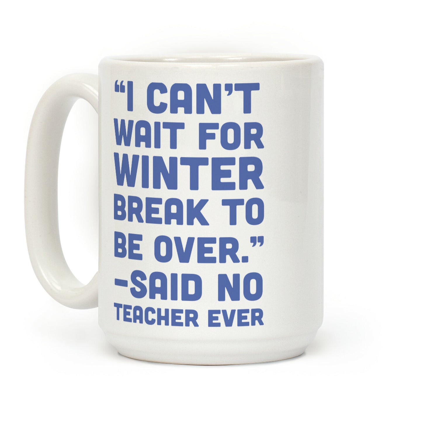 I Can't Wait for Winter Break to be Over Coffee Mug
