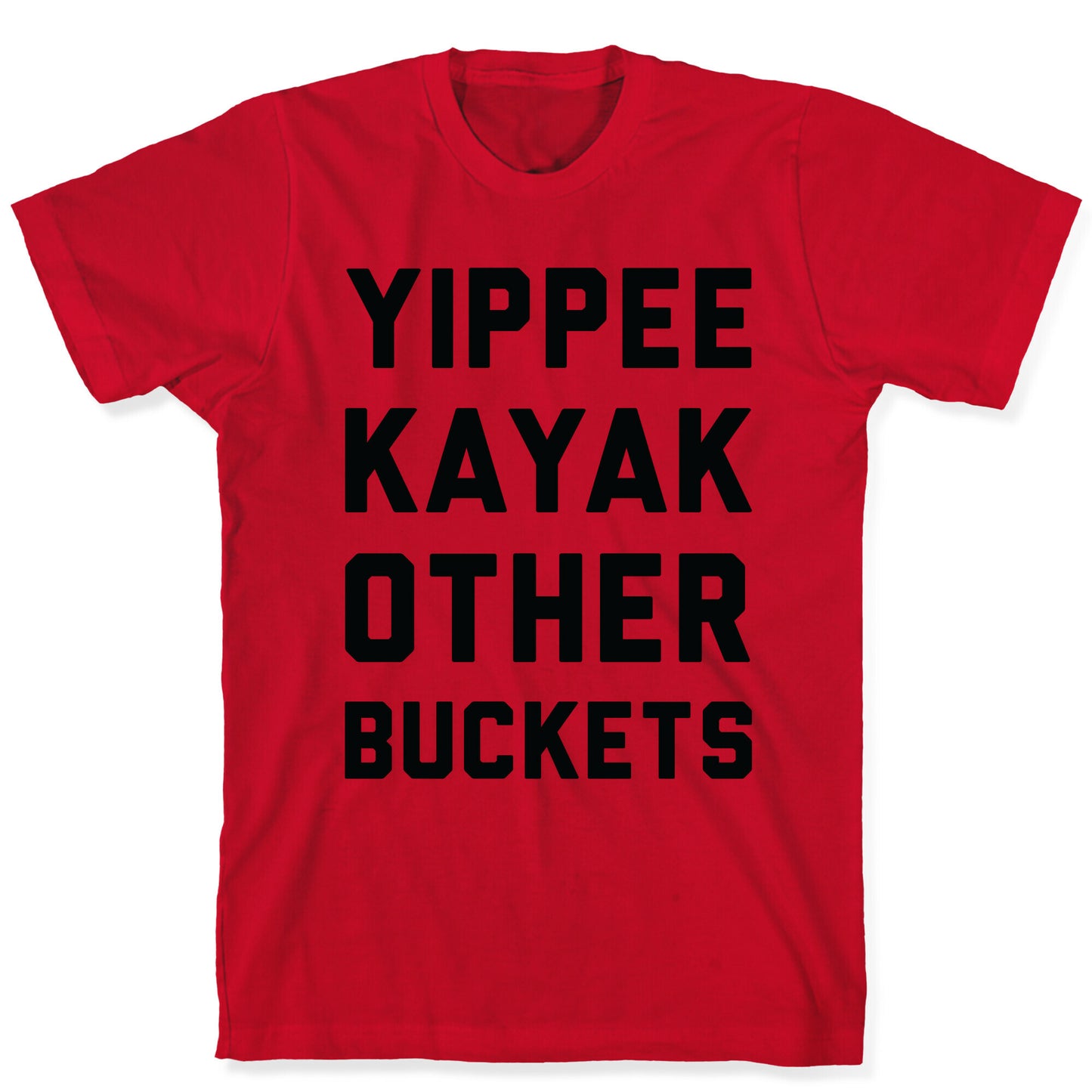 Yippee Kayak Other Buckets T-Shirt