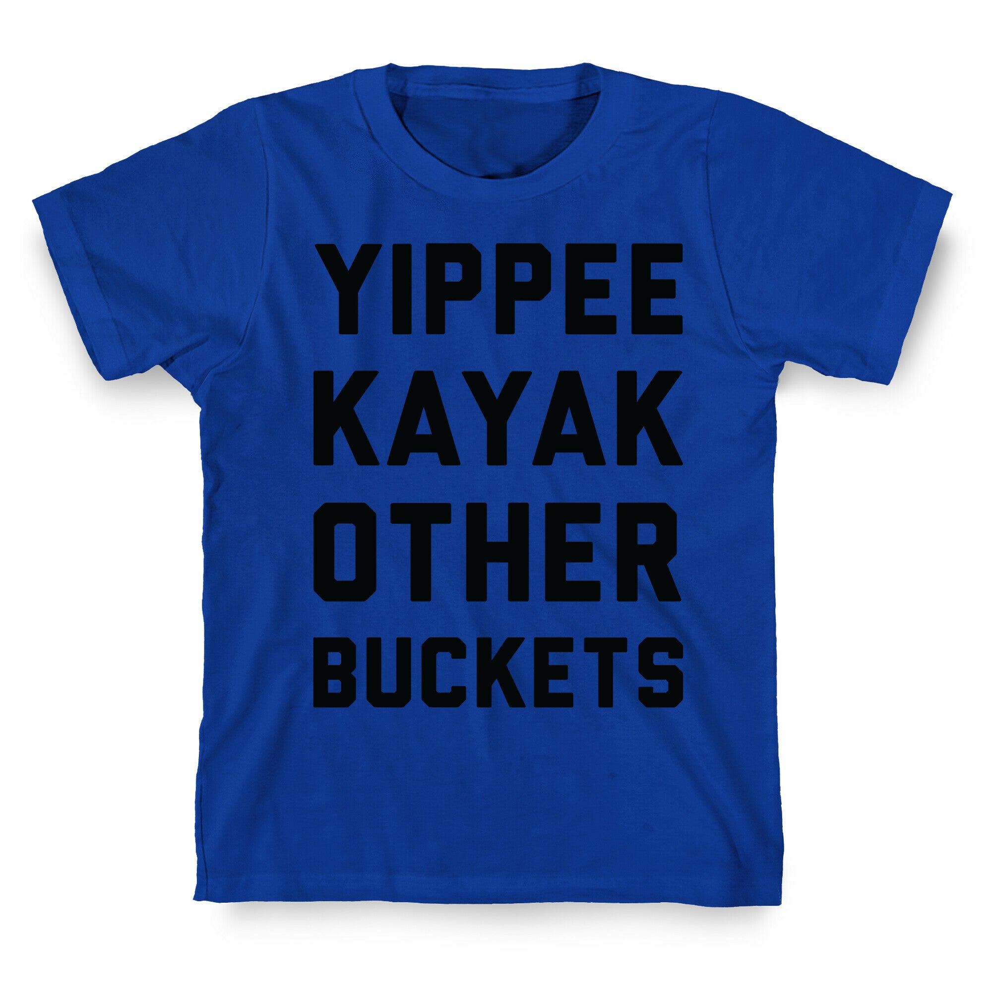 Yippee Kayak Other Buckets T-Shirt
