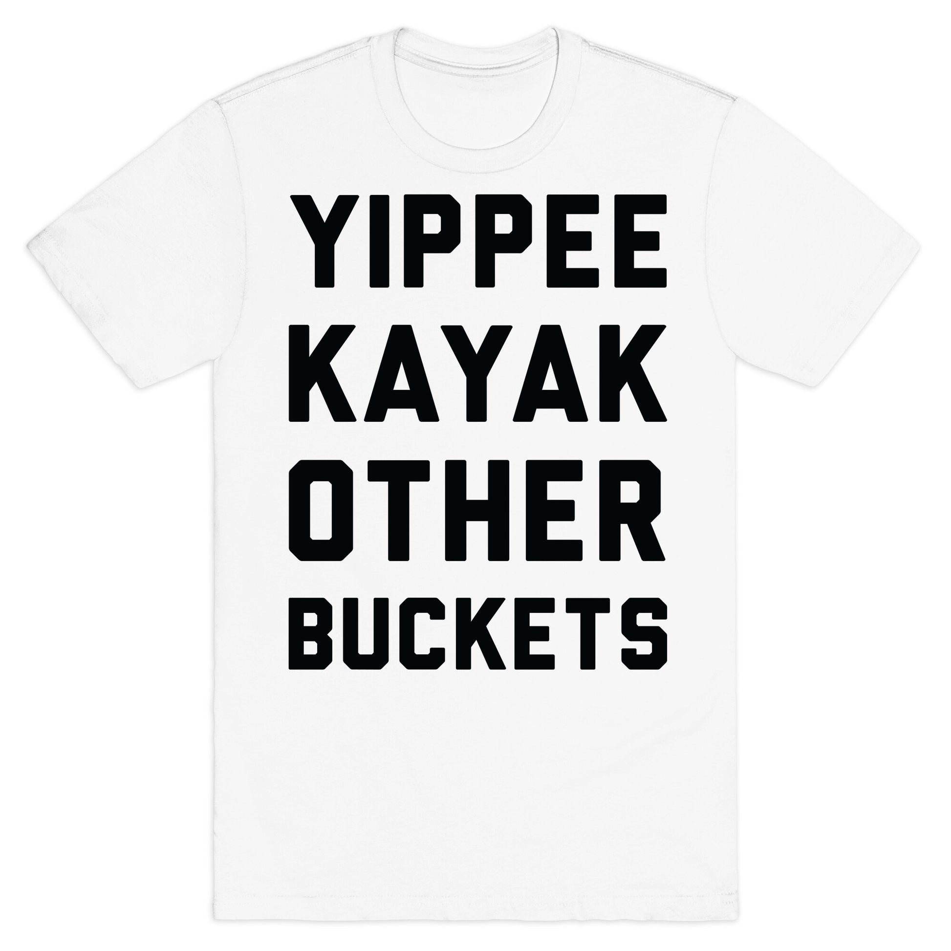 Yippee Kayak Other Buckets T-Shirt