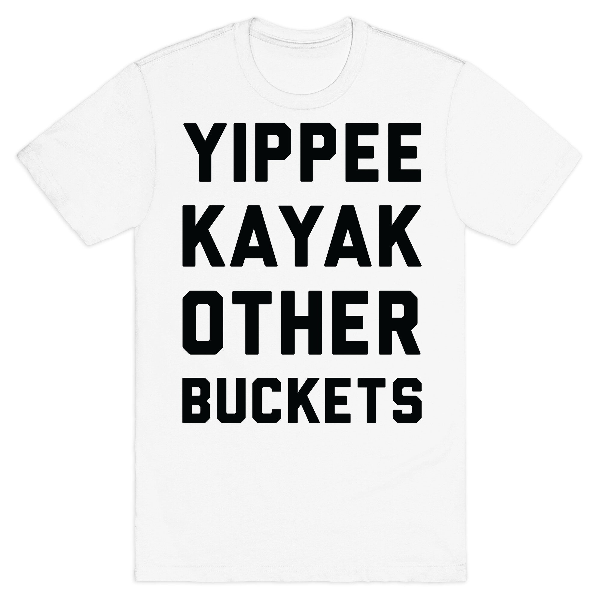 Yippee Kayak Other Buckets T-Shirt