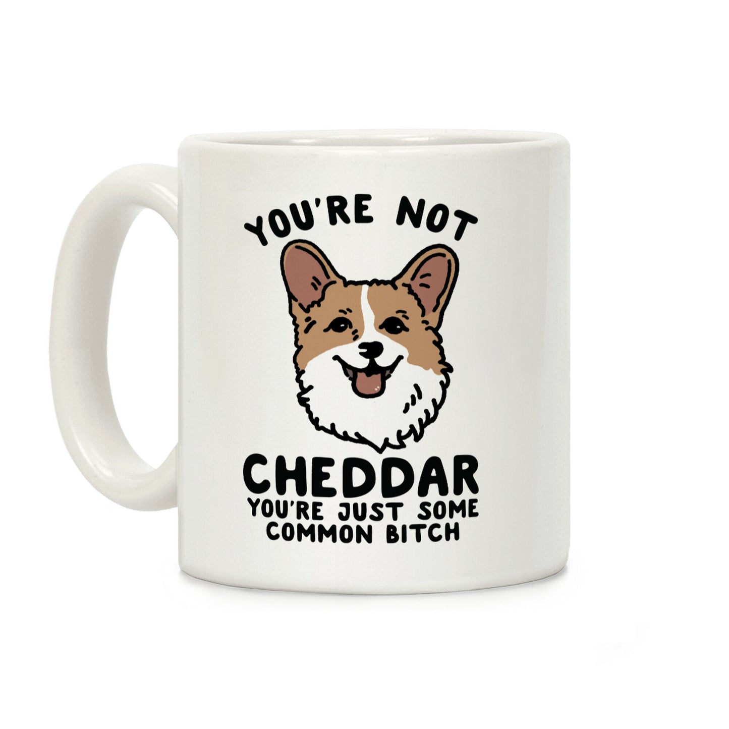 You're Not Cheddar You're Just Some Common Bitch Coffee Mug