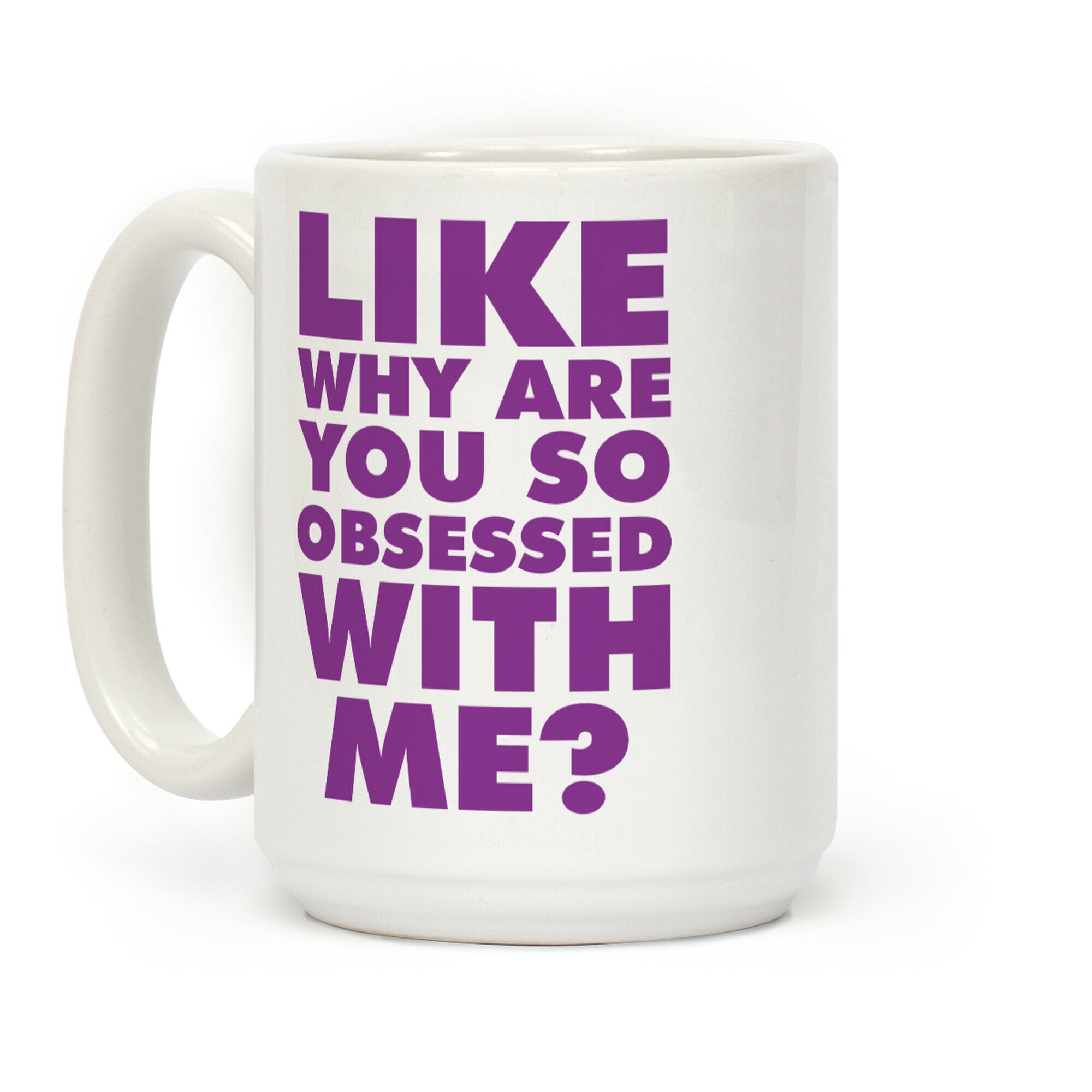 Like Why Are You So Obsessed with Me Coffee Mug