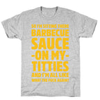 So I'm Sitting There Barbecue Sauce On My Titties T-Shirt