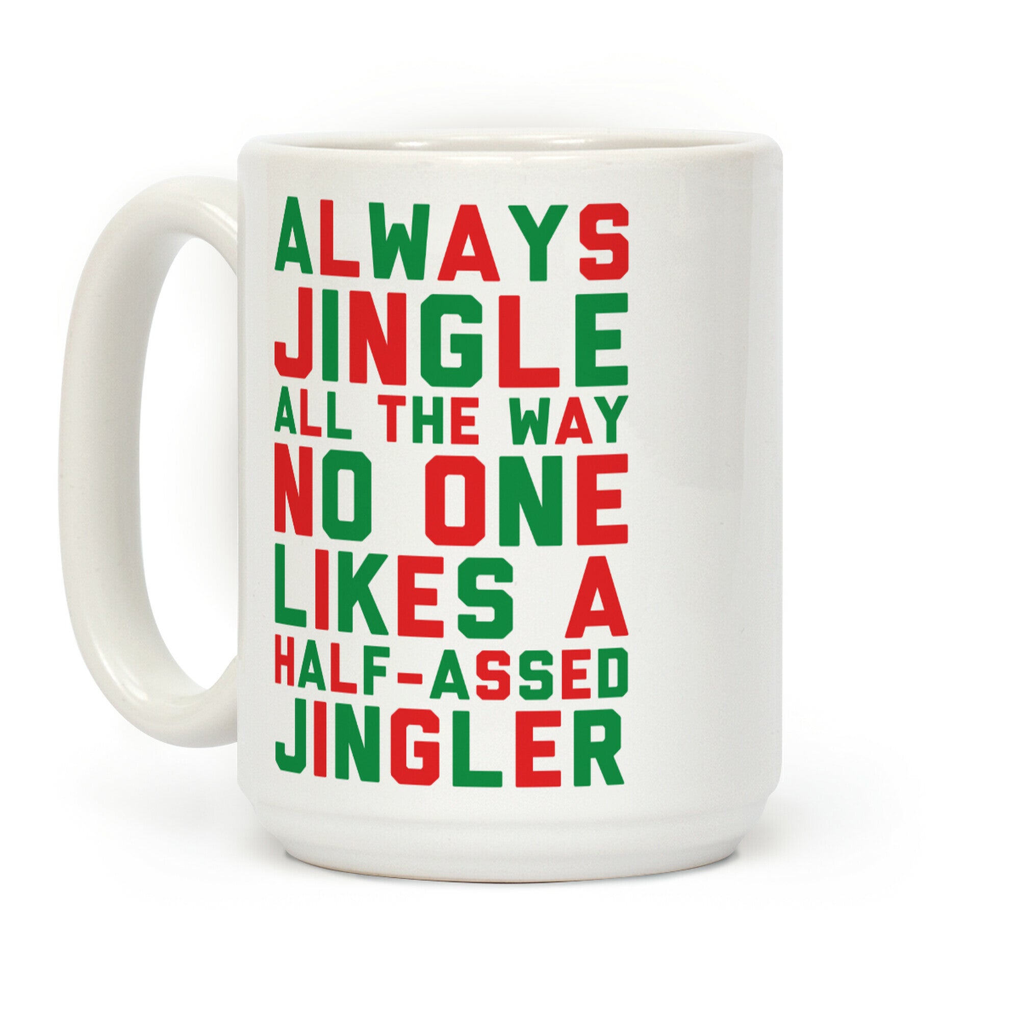 Always Jingle All The Way No One Likes a Half-Assed Jingler Coffee Mug