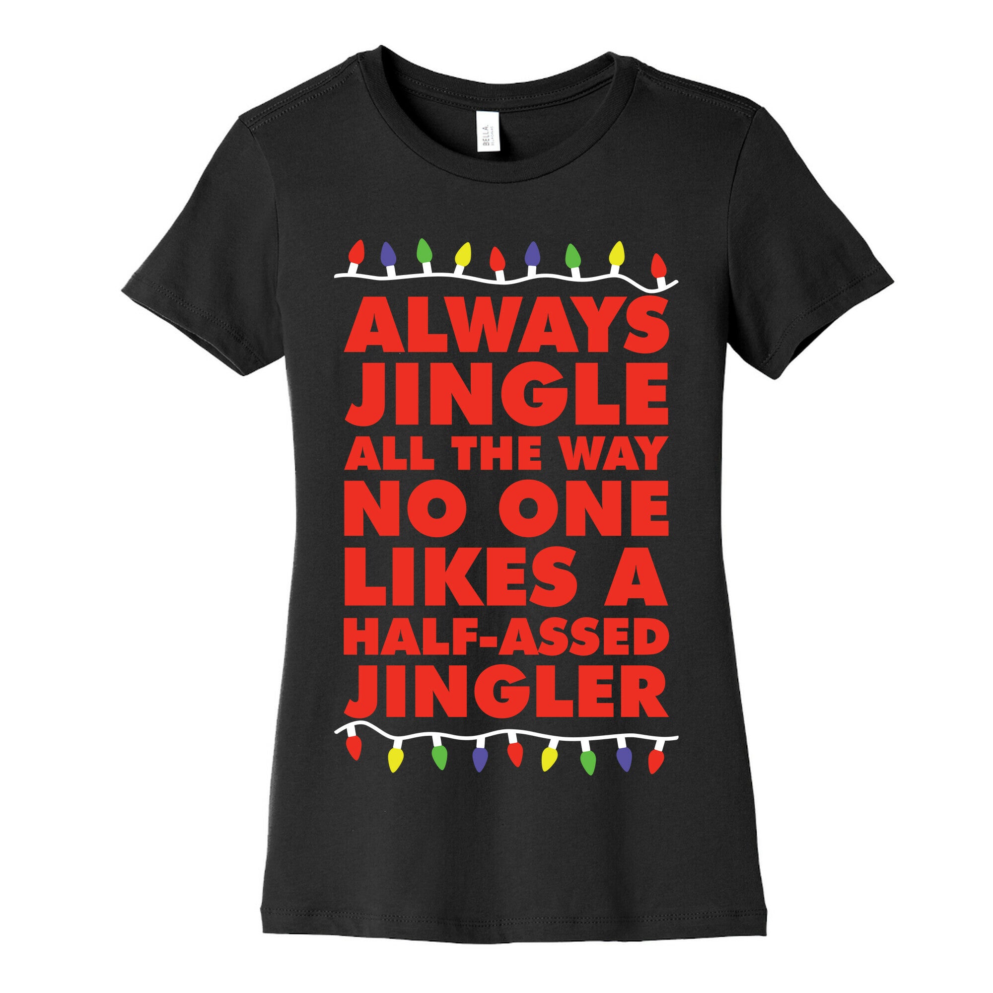 Always Jingle All The Way No One Likes a Half-Assed Jingler Christmas Lights Women's Cotton Tee