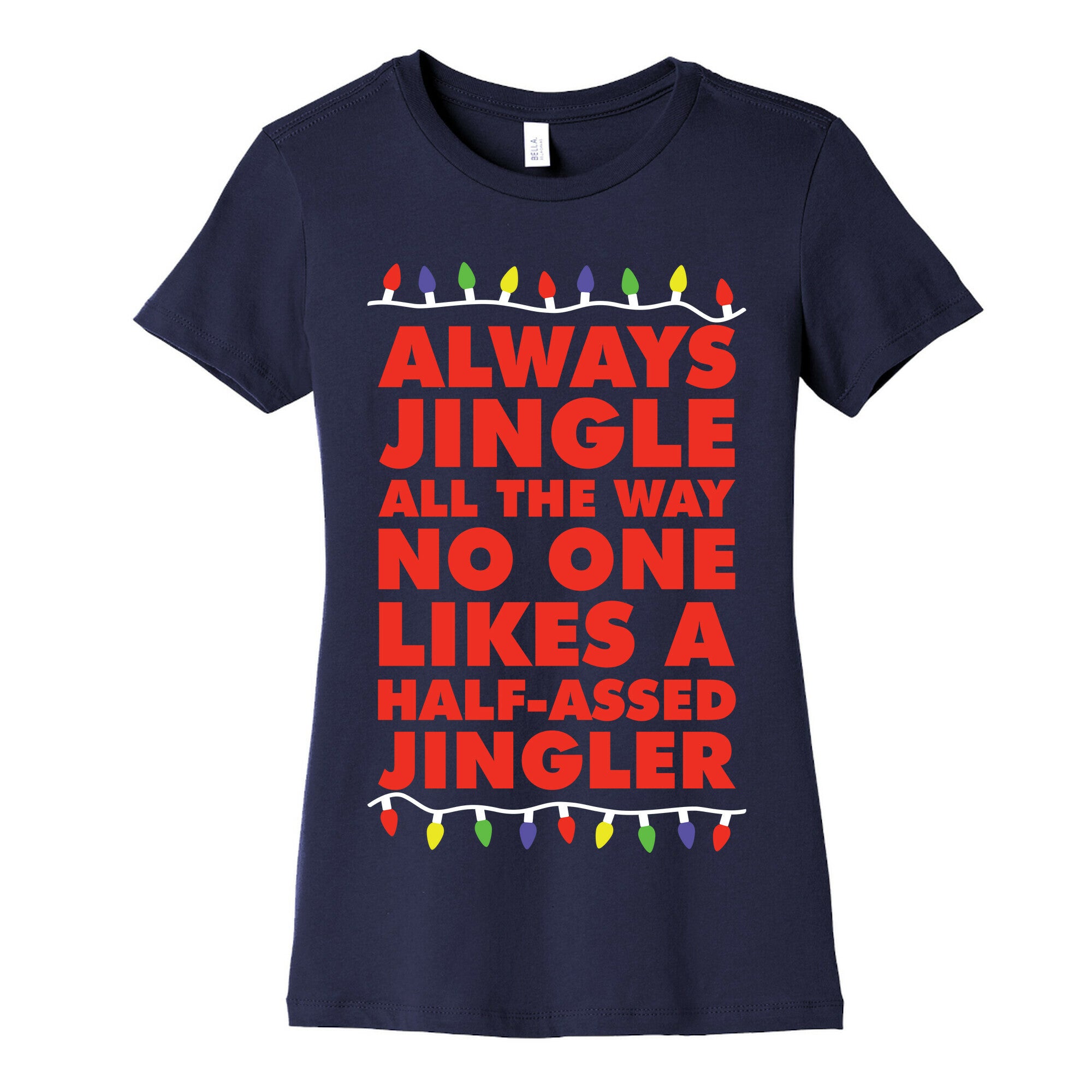 Always Jingle All The Way No One Likes a Half-Assed Jingler Christmas Lights Women's Cotton Tee