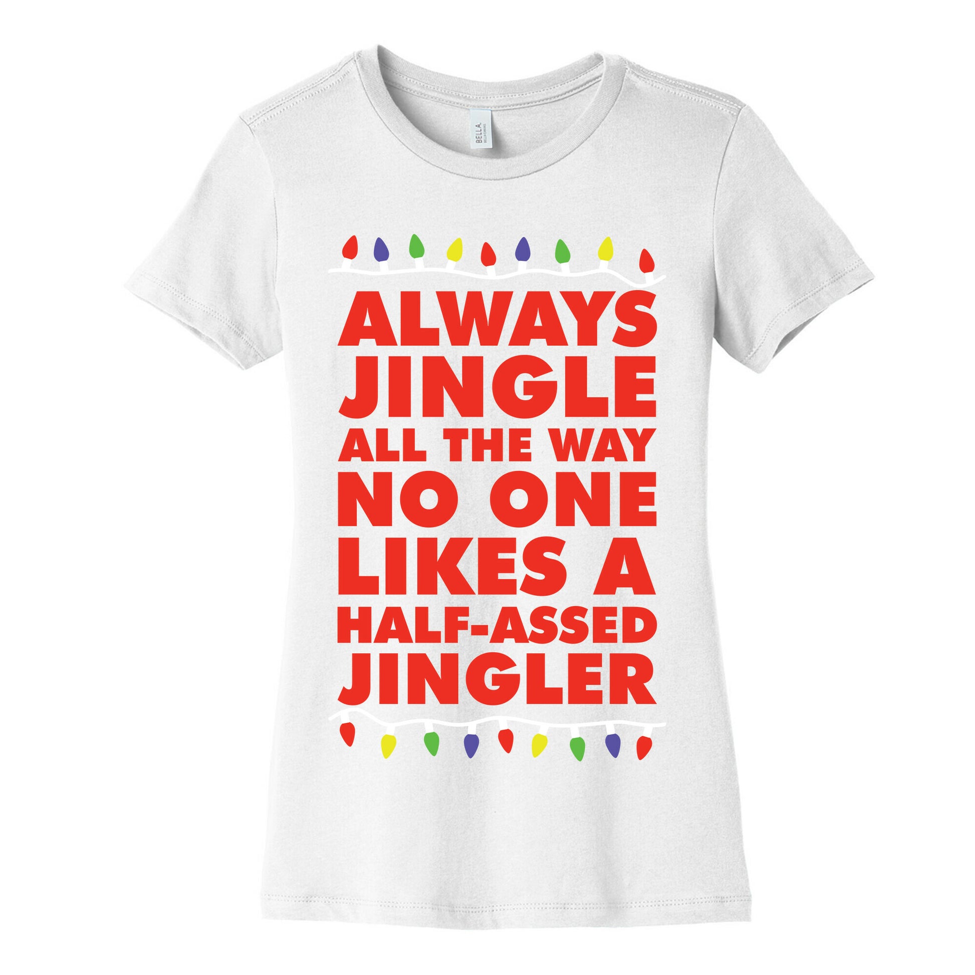 Always Jingle All The Way No One Likes a Half-Assed Jingler Christmas Lights Women's Cotton Tee