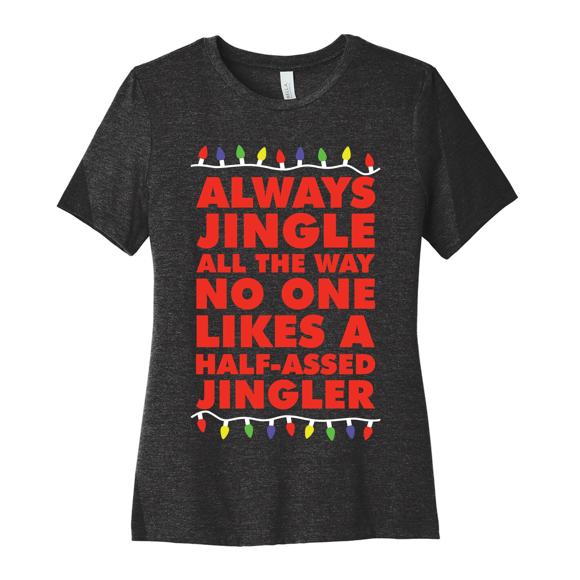 Always Jingle All The Way No One Likes a Half-Assed Jingler Christmas Lights Women's Cotton Tee